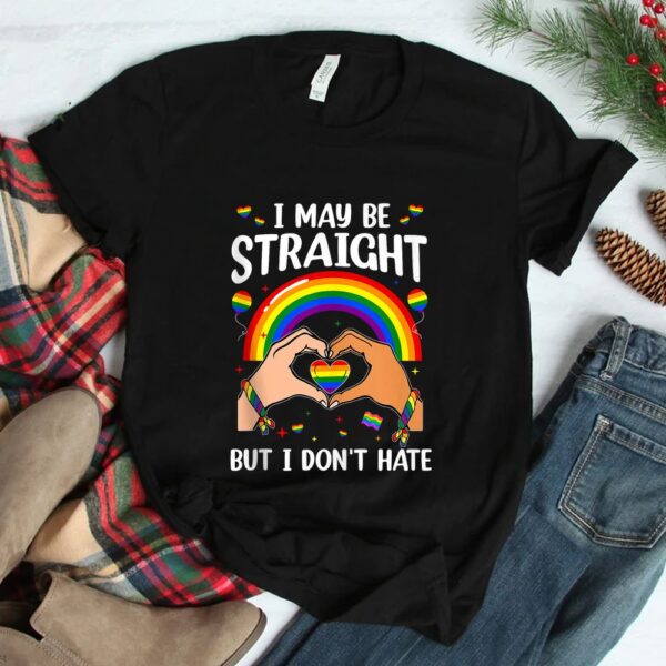 I May Be Straight But I Don't Hate Shirt