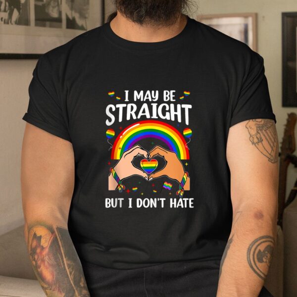 I May Be Straight But I Don't Hate Shirt