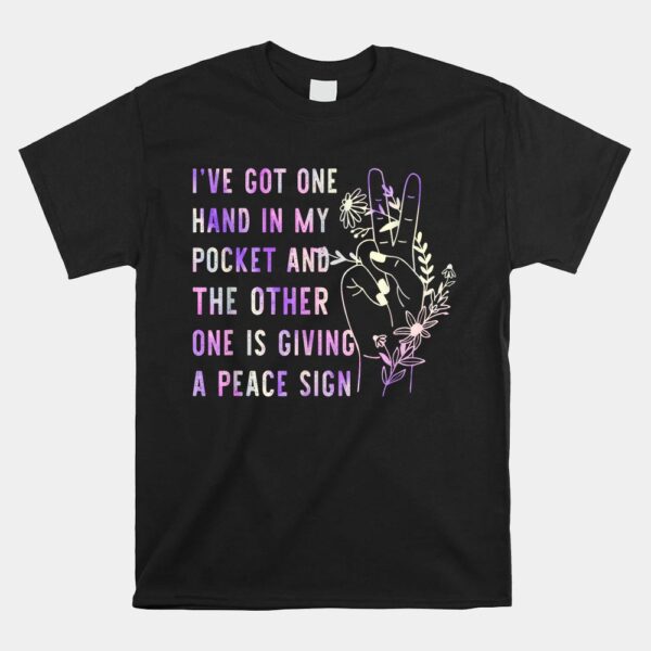 Hand In My Pocket And The Other One Is Giving A Peace Sign Shirt