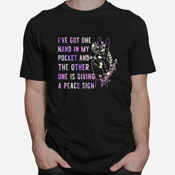 Hand In My Pocket And The Other One Is Giving A Peace Sign Shirt