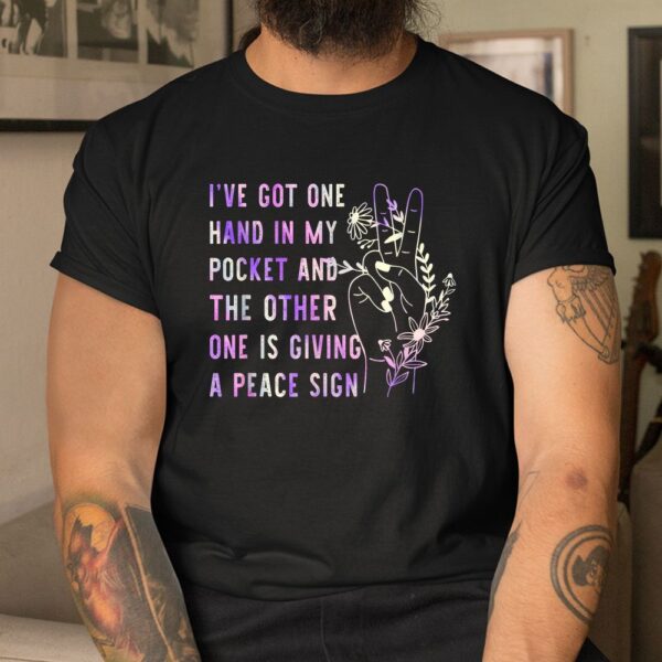 Hand In My Pocket And The Other One Is Giving A Peace Sign Shirt