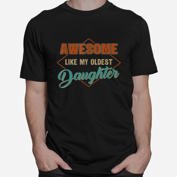 Awesome Like My Oldest Daughter Shirt