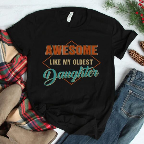 Awesome Like My Oldest Daughter Shirt