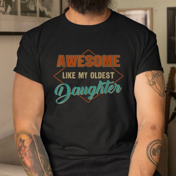 Awesome Like My Oldest Daughter Shirt