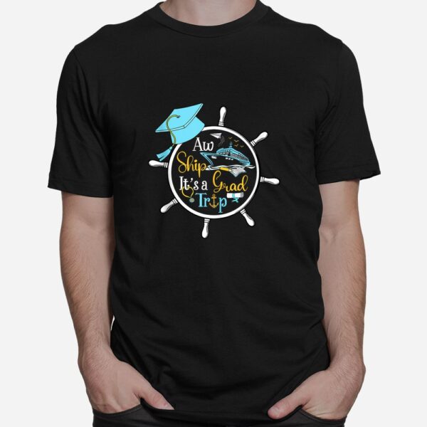 Aw Ship It's A Grad Trip Graduation Cruise Cruising Trip Shirt