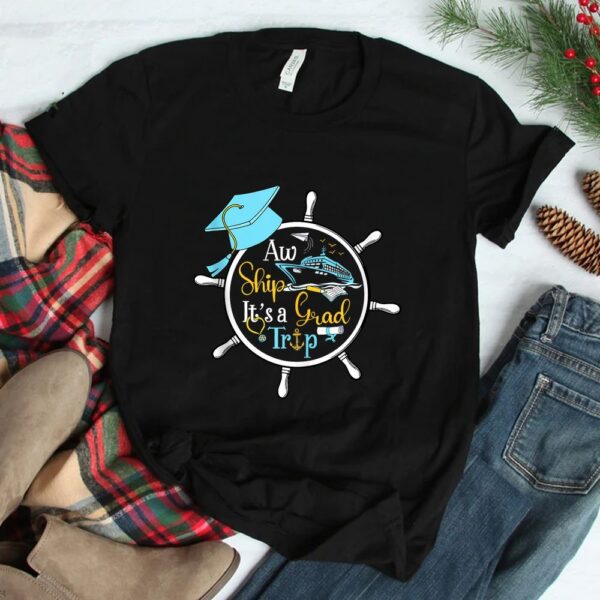 Aw Ship It's A Grad Trip Graduation Cruise Cruising Trip Shirt