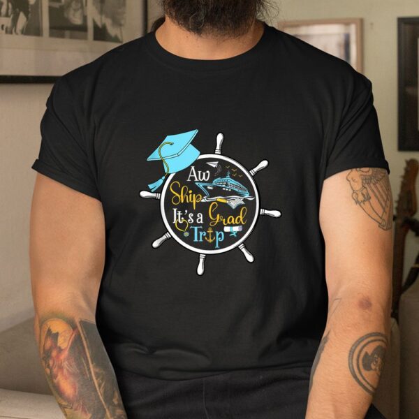 Aw Ship It's A Grad Trip Graduation Cruise Cruising Trip Shirt