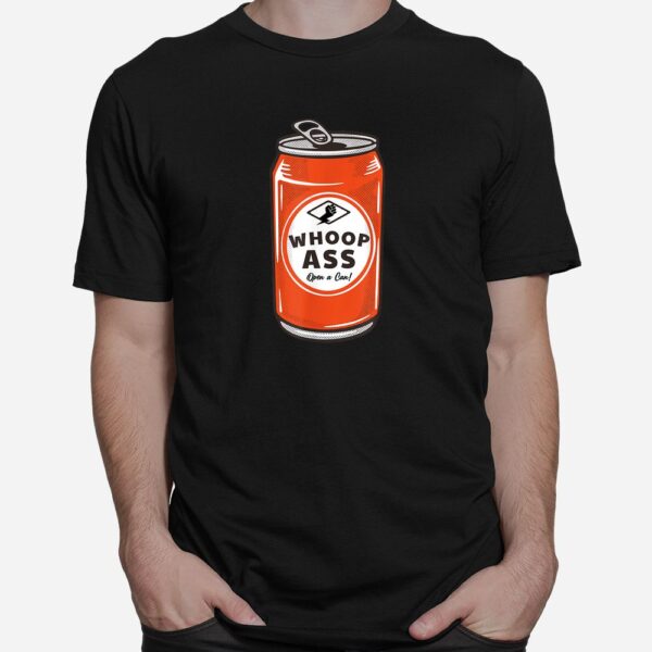WHOOP ASS Open A Can Of Whoop Ass Shirt