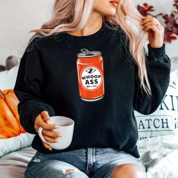 WHOOP ASS Open A Can Of Whoop Ass Shirt