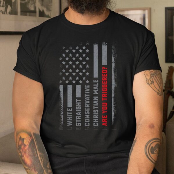 White Straight Conservative Male Are You Triggered Shirt