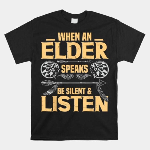 When An Elder Speak Be Silent Listen Native American Saying Shirt