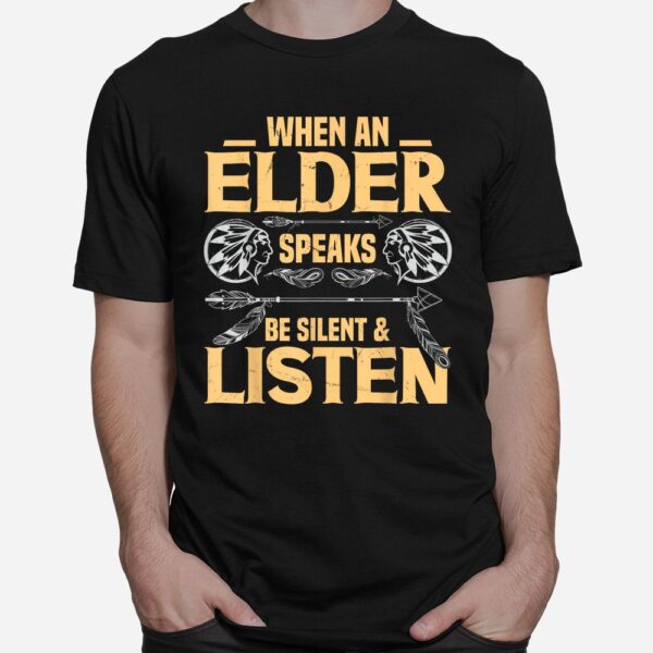 When An Elder Speak Be Silent Listen Native American Saying Shirt