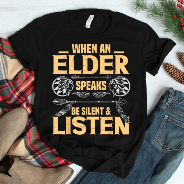 When An Elder Speak Be Silent Listen Native American Saying Shirt