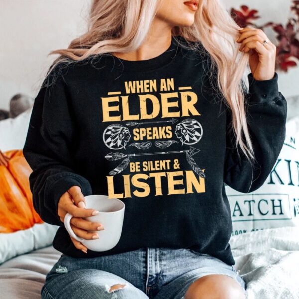When An Elder Speak Be Silent Listen Native American Saying Shirt