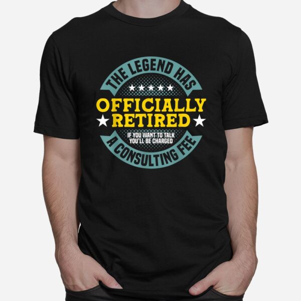 The Legend Has Officially Retired Charged A Consulting Fee Shirt