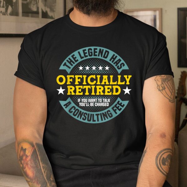 The Legend Has Officially Retired Charged A Consulting Fee Shirt