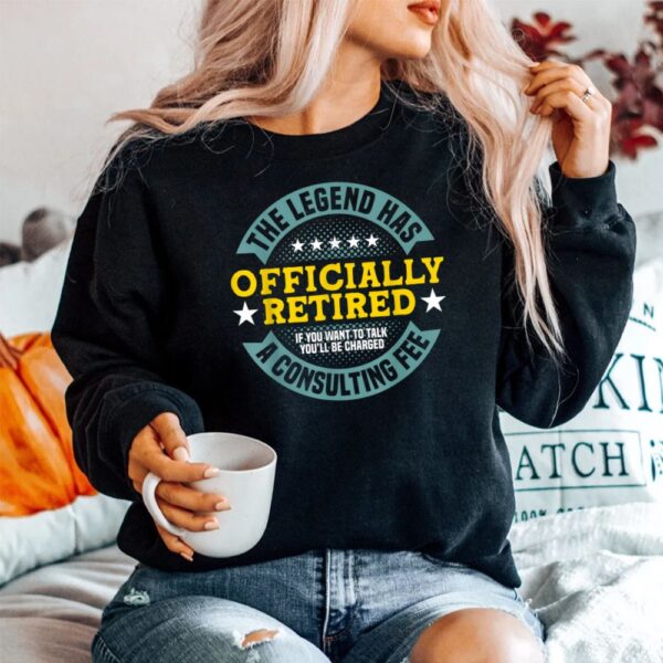The Legend Has Officially Retired Charged A Consulting Fee Shirt