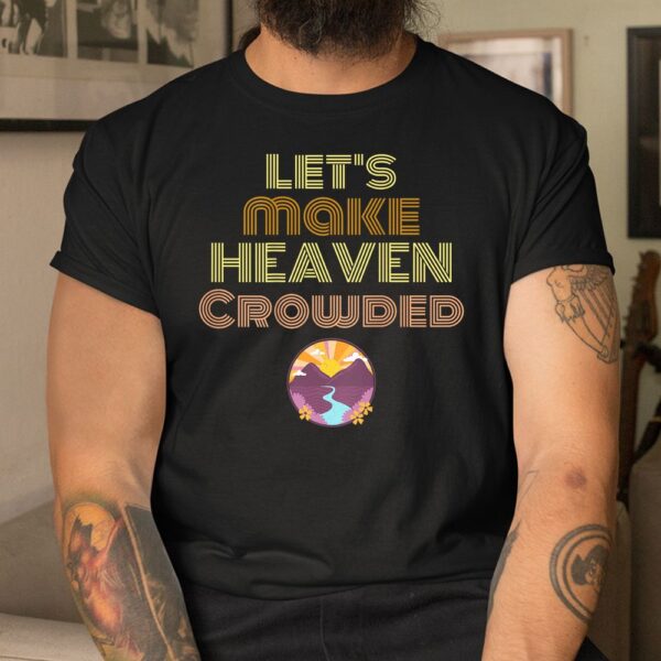 Let's Make Heaven Crowded Shirt