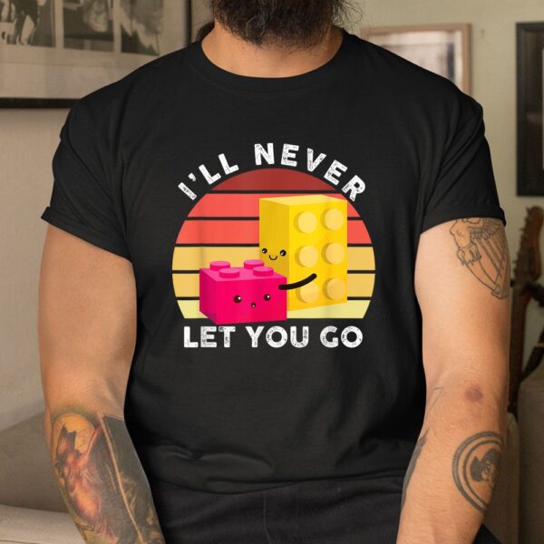 I Will Never Let You Go Building Blocks Shirt
