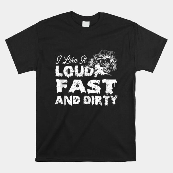 I Like It Loud Fast And Dirty Sxs Utv Shirt