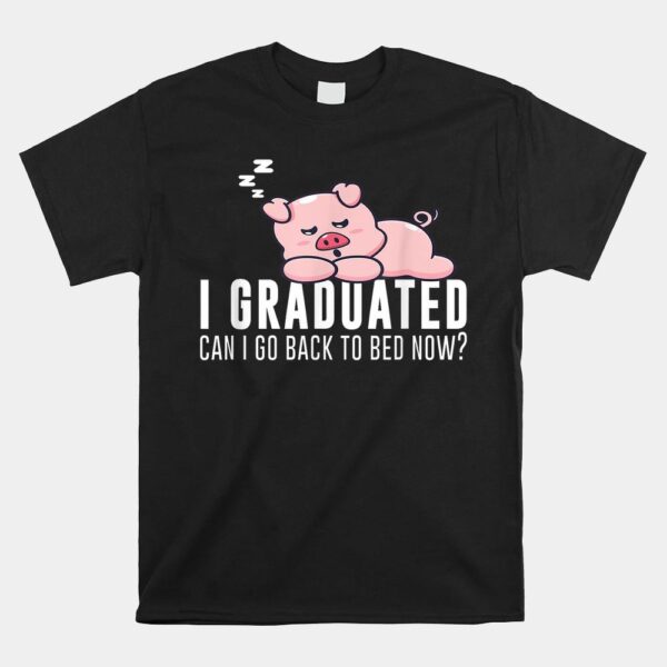 I Graduated Can I Go Back To Bed Now Graduation Pig Shirt