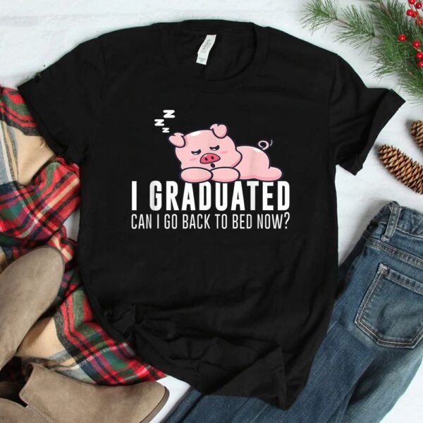 I Graduated Can I Go Back To Bed Now Graduation Pig Shirt