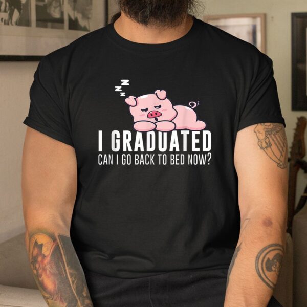 I Graduated Can I Go Back To Bed Now Graduation Pig Shirt
