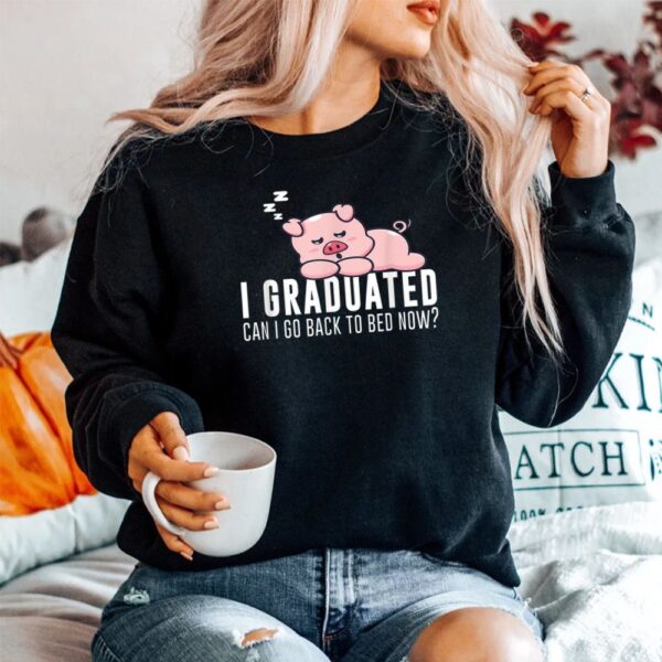 I Graduated Can I Go Back To Bed Now Graduation Pig Shirt