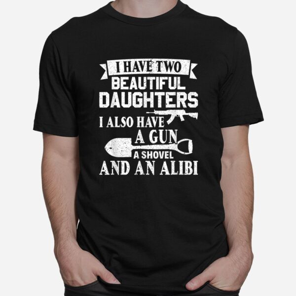 Gun Shovel Alibi I Have Two Beautiful Daughters Shirt