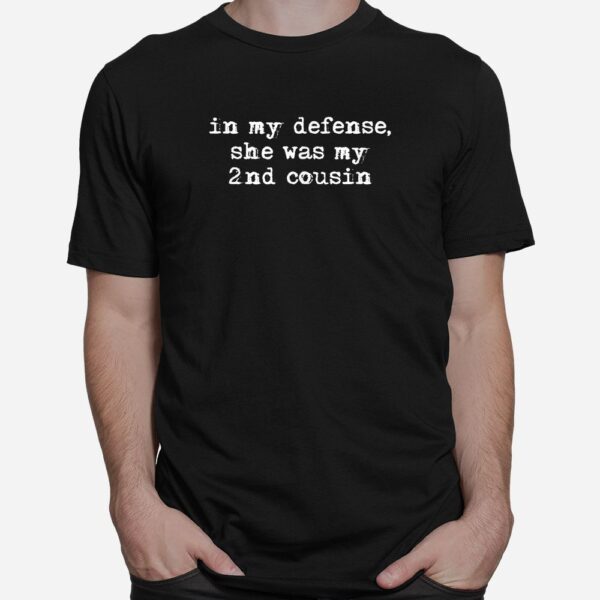 Funny Redneck Shirt In My Defense She Was My Second Cousin Shirt