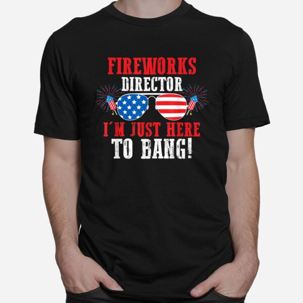 Fireworks Director I'm Just Here To Bang America Shirt