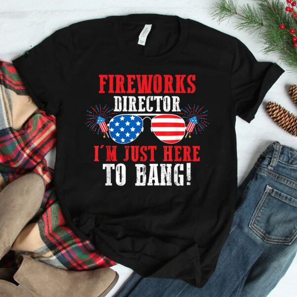 Fireworks Director I'm Just Here To Bang America Shirt