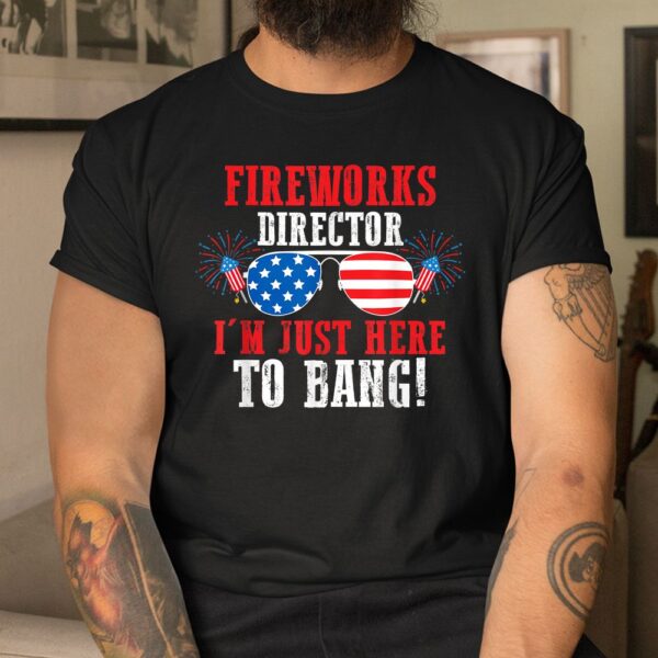 Fireworks Director I'm Just Here To Bang America Shirt