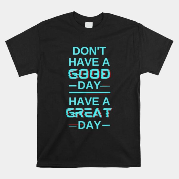 Don't Have A Good Day Have A Great Day Blue Shirt