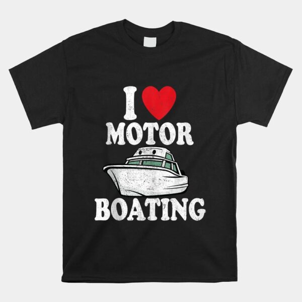 Motorboating Funny Captain Funny Boat I Love Motor Boating Shirt