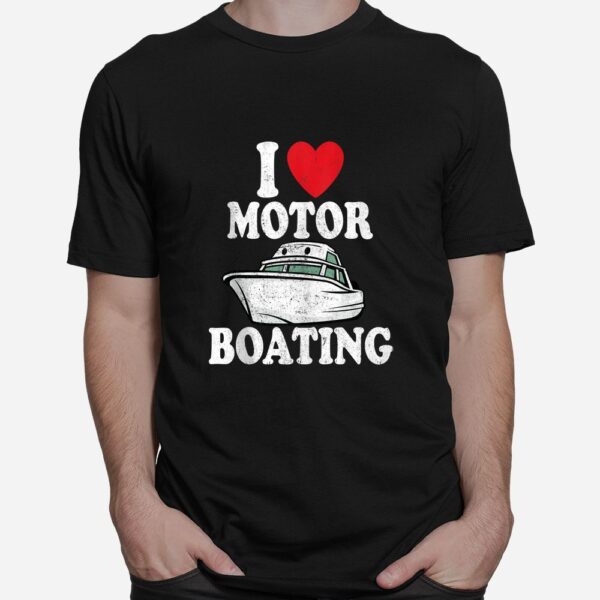Motorboating Funny Captain Funny Boat I Love Motor Boating Shirt