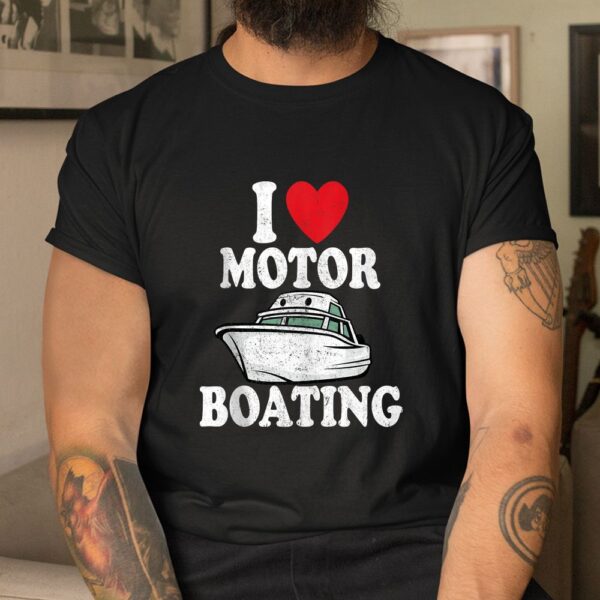Motorboating Funny Captain Funny Boat I Love Motor Boating Shirt