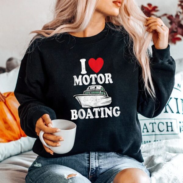 Motorboating Funny Captain Funny Boat I Love Motor Boating Shirt