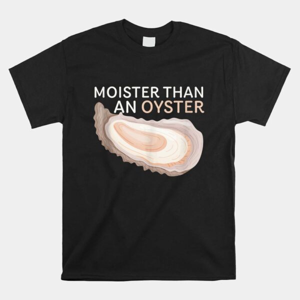 Moister Than An Oyster Funny Shellfish Shirt