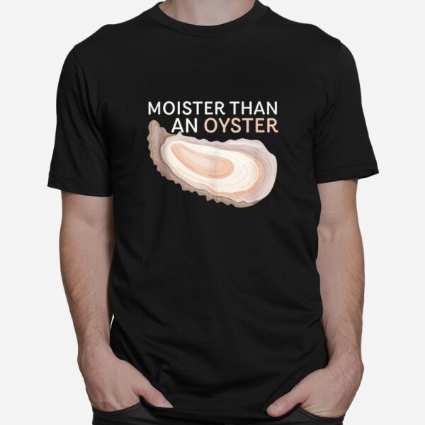 Moister Than An Oyster Funny Shellfish Shirt