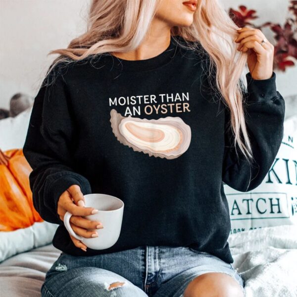 Moister Than An Oyster Funny Shellfish Shirt