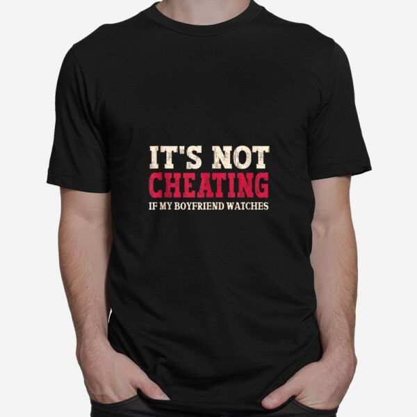 It's Not Cheating If My Boyfriend Watches Shirt