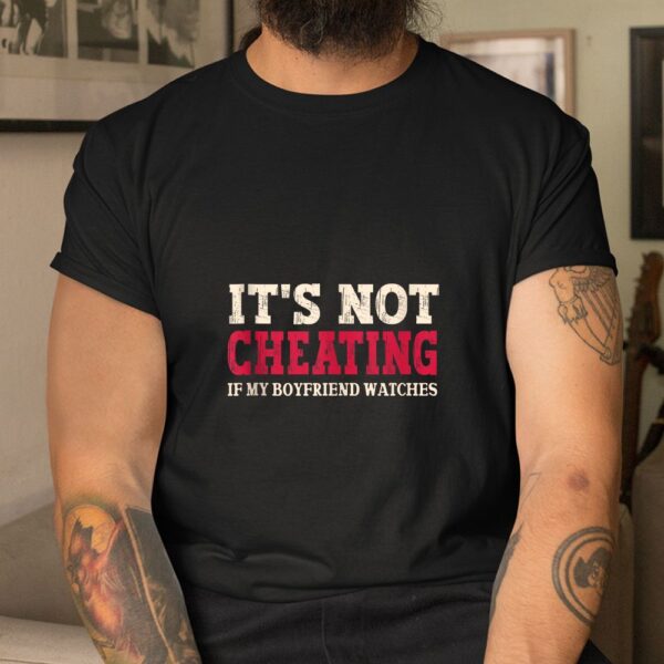 It's Not Cheating If My Boyfriend Watches Shirt