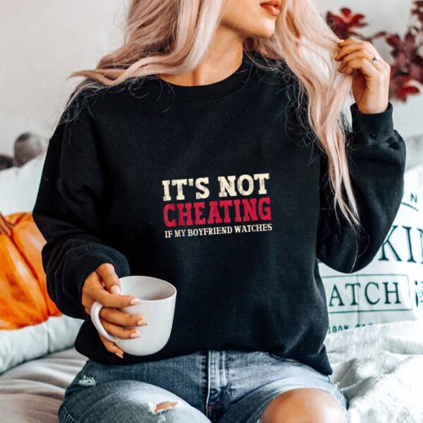 It's Not Cheating If My Boyfriend Watches Shirt