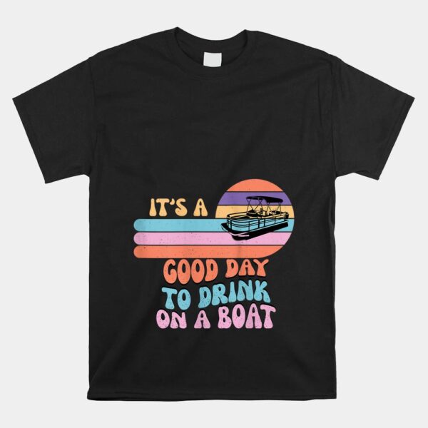 It's A Good Day To Drink On A Boat Funny For Boating Summer Shirt