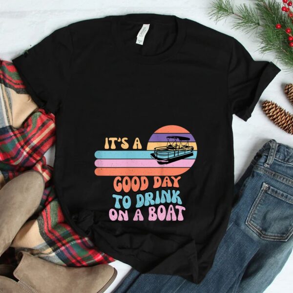 It's A Good Day To Drink On A Boat Funny For Boating Summer Shirt