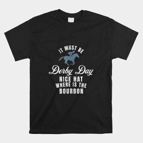 It Must Be Derby Day Nice Hat Wheres The Bourbon Shirt