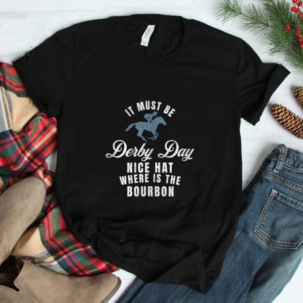 It Must Be Derby Day Nice Hat Wheres The Bourbon Shirt