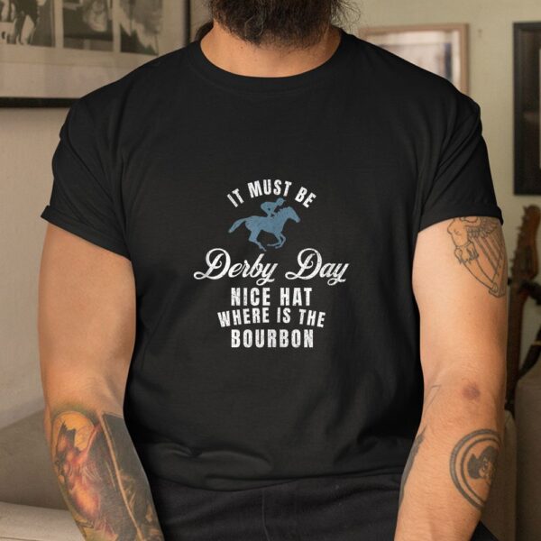 It Must Be Derby Day Nice Hat Wheres The Bourbon Shirt