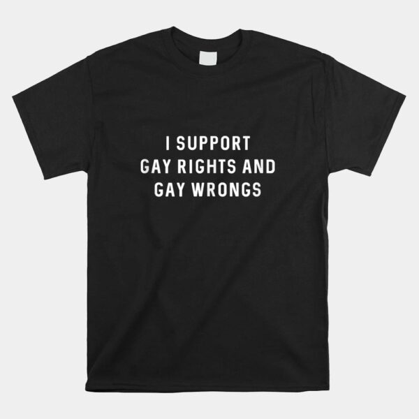 I Support Gay Rights And Gay Wrongs Shirt